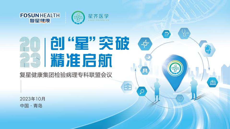会议回顾-创 “ 星 ”突破,精准启航学术研讨会 暨复星健康集团检验病理专科联盟会议